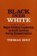 Black over White Negro Political Leadership in South Carolina During Reconstruction cover