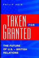 Taken for Granted The Future of U.S.-British Relations cover
