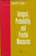 Integral, Probability, and Fractal Measures cover