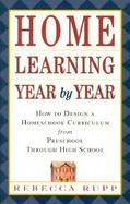 Home Learning Year by Year How to Design a Homeschool Curriculum from Preschool Through High School cover