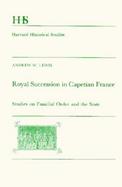 Royal Succession in Capetian France: Studies on Familial Order and the State cover
