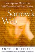 Sorrow's Web: Hope, Help, and Understanding for Depressed Mothers and Their Children cover