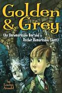 Golden & Grey An Unremarkable Boy And a Rather Remarkable Ghost cover