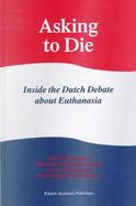 Asking to Die Inside the Dutch Debate About Euthanasia cover