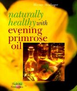 Naturally Healthy with Evening Primrose Oil cover