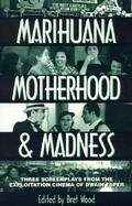 Marihuana, Motherhood & Madness Three Screenplays from the Exploitation Cinema of Dwain Esper cover