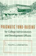 Pragmatic Fund-Raising for College Administrators and Development Officers cover