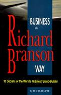 Business the Richard Branson Way: 10 Secrets of the World's Greatest Brand-Builder cover