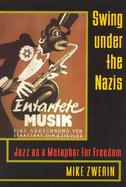 Swing Under the Nazis Jazz As a Metaphor for Freedom cover