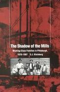 Shadow of the Mills Working-Class Families in Pittsburgh, 1870-1907 cover