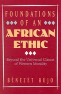 Foundations of an African Ethic Beyond the Universal Claims of Western Moralityy cover