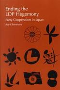 Ending the Ldp Hegemony Party Cooperation in Japan cover