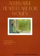 Alternative Health Care for Women A Woman's Guide to Self-Help Treatments and Natural Therapies cover