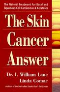 The Skin Cancer Answer: The Natural Treatment for Basal and Sqamous Cell Carcinomas cover