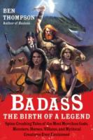 Badass: the Birth of a Legend : Spine-Crushing Tales of the Most Merciless Gods, Monsters, Heroes, Villains,and Mythical Creatures Ever Envisioned cover