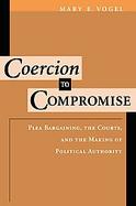 Coercion to Compromise Social Conflict and the Emergence of Plea Bargaining, 1830-1920 cover
