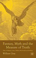 Fantasy, Myth, and the Measure of Truth Tales of Pullman, Lewis, Tolkien, MacDonald, and Hoffman cover