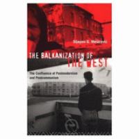 The Balkanization of the West The Confluence of Postmodernism and Postcommunism cover