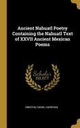 Ancient Nahuatl Poetry Containing the Nahuatl Text of XXVII Ancient Mexican Poems cover