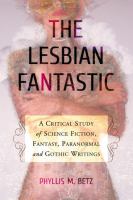 The Lesbian Fantastic : A Critical Study of Science Fiction, Fantasy, Paranormal and Gothic Writings cover
