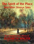 The Spirit of the Place and Other Strange Tales : The Complete Short Stories of Elizabeth Walter cover