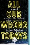 All Our Wrong Todays : A Novel cover