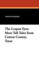 The Loquat Eyes : More Tall Tales from Cotton County, Texas cover