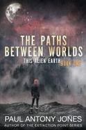 The Paths Between Worlds : This Alien Earth Book One cover