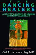 The Dancing Healers A Doctor's Journey of Healing With Native Americans cover