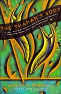 The Shaman's Body A New Shamanism for Transforming Health, Relationships, and Community cover