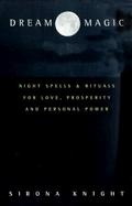 Dream Magic Night Spells and Rituals for Love, Prosperity, and Personal Power cover