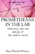 Prometheans in the Lab Chemistry and the Making of the Modern World cover