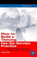 How to Build a Thriving Fee-For-Service Practice Integrating the Healing Side With the Business Side of Psychotherapy cover