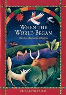 When the World Began: Stories Collected in Ethiopia cover