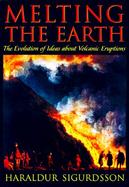 Melting the Earth: The History of Ideas on Volcanic Eruptions cover