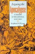 Arguing the Apocalypse A Theory of Millennial Rhetoric cover
