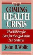 The Coming Health Crisis Who Will Pay for Care for the Aged in the Twenty-First Century? cover