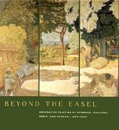 Beyond the Easel Decorative Painting by Bonnard, Vuillard, Denis, and Roussel, 1890-1930 cover