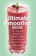 The Ultimate Smoothie Book 101 Delicious Recipes for Blender Drinks, Frozen Desserts, Shakes, and More cover