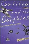 Galileo and the Dolphins Amazing but True Stories from Science cover
