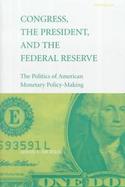 Congress, the President, and the Federal Reserve The Politics of American Monetary Policy-Making cover