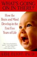 What's Going on in There? How the Brain and Mind Develop in the First Five Years of Life cover