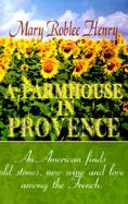 A Farmhouse in Provence An American Finds Old Stones, New Wine and Love Among the French cover