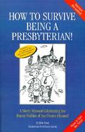 How to Survive Being a Presbyterian A Merry Manual Celebrating the Foibles of the Frozen Chosen cover