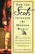How the Scots Invented the Modern World The True Story of How Western Europe's Poorest Nation Created Our World Andeverything in It cover