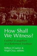 How Shall We Witness? Faithful Evangelism in a Reformed Tradition cover
