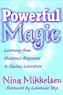 Powerful Magic Learning From Children's Responses To Fantasy Literature cover