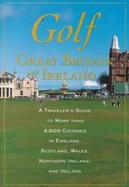 Golf Great Britain and Ireland A Traveler's Guide to More Than 2,500 Courses in England, Scotland, Wales, Northern Ireland, and Ireland cover