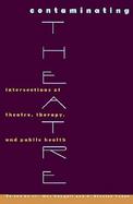Contaminating Theatre Intersections of Theatre, Therapy, and Public Health cover