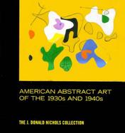 American Abstract Art of the 1930s and 1940s The J. Donald Nichols Collection cover